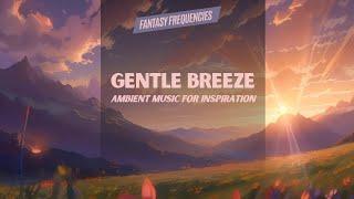 Gentle Breeze | Ambient Music for Peace of Mind | Fantasy Frequencies