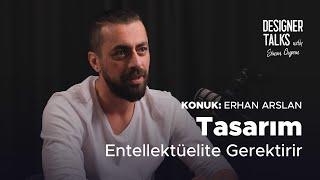 Tasarım Entellektüelite Gerektirir - Erhan Arslan | Designer Talks