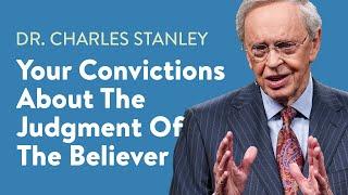 Your Convictions About The Judgment Of The Believer – Dr. Charles Stanley