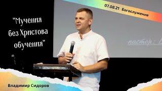 Мучения без Христова обучения/пастор Владимир Сидоров/7.08.21