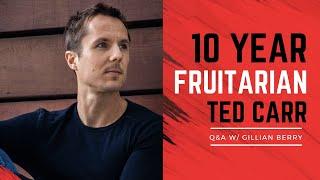 10 YEAR FRUITARIAN TED CARR Q&A