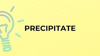 What is the meaning of the word PRECIPITATE?