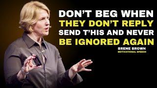 DON'T BEG WHEN THEY DON'T REPLY, SEND THIS AND NEVER BE IGNORED AGAIN [BRENE BROWN] BEST MOTIVATIONL