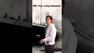 POV: Your a ship enthusiast