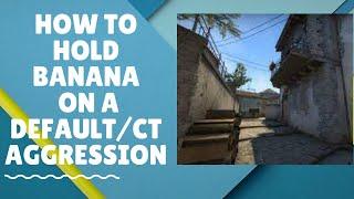 How to hold Banana on a default or agaisnt CT aggression