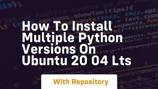 How to install multiple python versions on ubuntu 20 04 lts