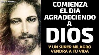 Comienza el día agradeciendo a Dios y un Super Milagro vendrá a tu vida!