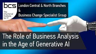 The Role of Business Analysis in the Age of Generative AI | BCS London Central & Business Change SG