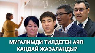 МУГАЛИМДИ ТИЛДЕП, УРУШКАН АЯЛДЫН ЖАЗАСЫ ЖЕҢИЛ БОЛУП КАЛДЫБЫ ?