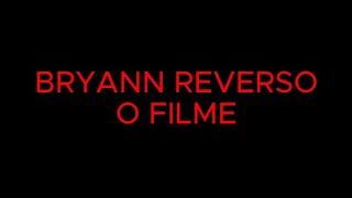 BRYANN REVERSO O FILME