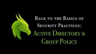 Active Directory and Group Policy Overview: Back to the Basics of Security Practices