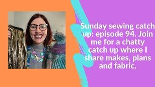 Sunday sewing catch up: episode 94. Join me for a chatty video where I share makes, fabric & plans