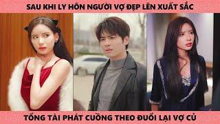 Tổng Tài Phát Cuồng Theo Đuổi Lại Vợ Cũ Xinh Đẹp Sau 2 Năm Ly Hôn