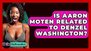 Is Aaron Moten Related To Denzel Washington? - The Drama Reel
