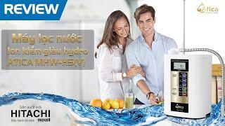 Review Máy lọc nước ion kiềm giàu hydro Atica MHW-H5(V)