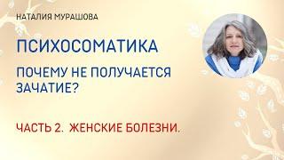 Психосоматика. Часть 2. Женские заболевания, проблемы с зачатием.