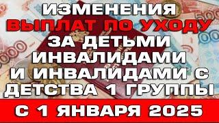 Изменения выплат по уходу за детьми инвалидами и инвалидами с детства 1 группы с 1 января 2025