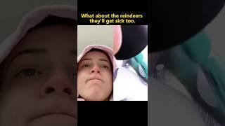 What about the reindeers they’ll get sick too. #funny #funnyvideo #mystorytime #storytime #foryou