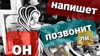 НАПИШЕТ, ПОЗВОНИТ ЛИ ОН ВАМ? ТАРО