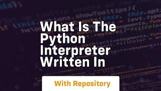 what is the python interpreter written in