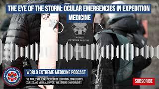 The Eye of the Storm: Ocular Emergencies in Expedition Medicine | World Extreme Medicine Podcast