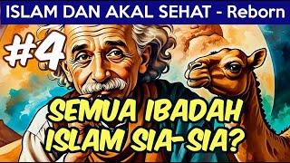 ISLAM DAN AKAL SEHAT Reborn #4 | Benarkah Semua Ibadah Islam Ternyata Sia-Sia? | INI ALASANNYA!