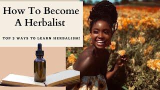 How To Become A Herbalist! Top Three Ways To Learn Herbalism!