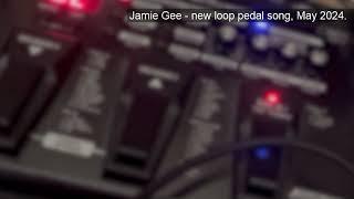 Jamie Gee -  new loop pedal song, May 2024