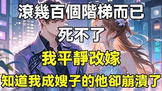 滾幾百個階梯而已，死不了，我平靜改嫁，知道我成嫂子的他卻崩潰了