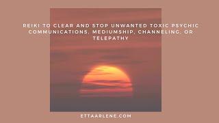 **Special Request Reiki To Clear And Stop Unwanted Toxic Psychic Communications, Mediumship