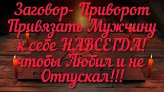 Привязка на мужчину, что бы любил и не отпускал. чёрная магия.ПРИВЯЗАТЬ НАВСЕГДА! Заговор- Приворот.