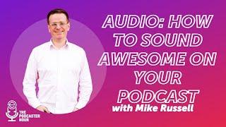 Podcast Audio Tips with Mike Russell - Podcaster Hour: Replay Edition