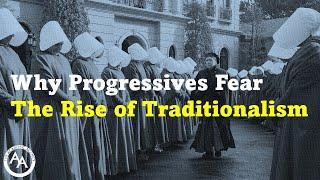 Why Progressives Fear The Rise of Traditionalism