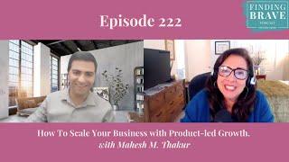 222: How To Scale Your Business with Product-led Growth, with Mahesh M. Thakur