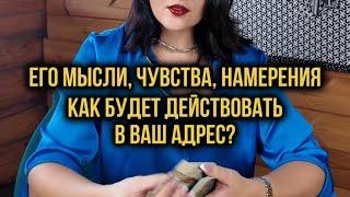 Его мысли, чувства, намерения. Как будет действовать в ваш адрес?