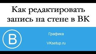 Как редактировать записи на стене вконтакте