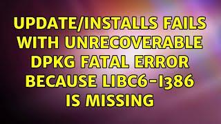 Ubuntu: Update/Installs fails with unrecoverable dpkg fatal error because libc6-i386 is missing