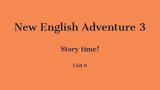 New English Adventure 3. Unit 6. Story time.