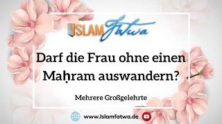 Darf die Frau ohne einen Maḥram auswandern? - Mehrere Großgelehrte