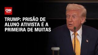 Trump alega que prisão de aluno ativista em faculdade é a primeira de muitas | CNN 360°