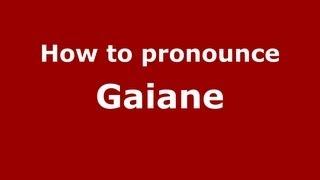 How to Pronounce Gaiane - PronounceNames.com