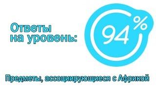 Игра 94 процента ответы на уровень Предметы, ассоциирующиеся с Африкой |Ответы на игру 94%