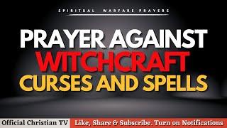 PRAYER TO BREAK WITCHCRAFT CURSES AND SPELLS | Spiritual Warfare Prayer