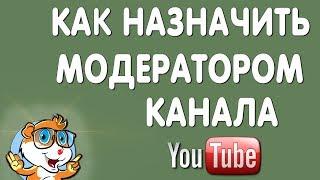 Как Назначить Модератором на Своём Ютуб Канале в 2021