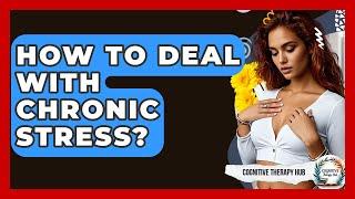 How To Deal With Chronic Stress? - Cognitive Therapy Hub