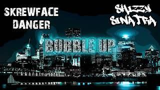 Skrewface Danger - Bubble Up - Ft - Shizzy Sinatra