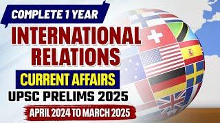 UPSC Prelims 2025 : Complete 1 Year International Relations Current Affairs Revision | UPSC | IAS