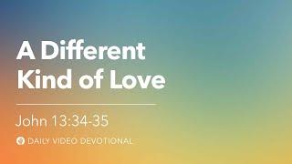 A Different Kind of Love | John 13:34-35 | Our Daily Bread Video Devotional