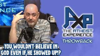 "You Wouldn't Believe In God Even If He Showed Himself!?" | The Atheist Experience: Throwback