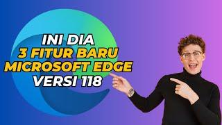 Ini Dia 3 Fitur Baru Microsoft Edge Versi 118